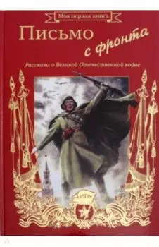 Письмо с фронта. Рассказы о Великой Отечественной Войне
