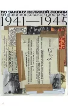 По закону великой любви. Хроники Московского зоопарка 1941-1945