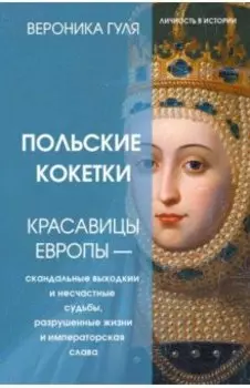 Польские кокетки. Красавицы Европы. Скандальные выходки и несчастные судьбы, разрушенные жизни