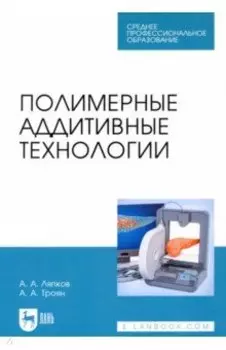 Полимерные аддитивные технологии. Учебное пособие для СПО