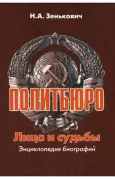 Политбюро. Лица и судьбы. Энциклопедия биографий