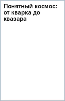 Понятный космос. От кварка до квазара