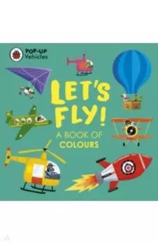 Pop-Up Vehicles. Let's Fly! A Book of Colours