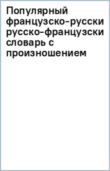 Популярный французско-русский русско-французский словарь с произношением