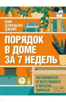 Порядок в доме за 7 недель. Как избавиться от всего лишнего и перестать убираться
