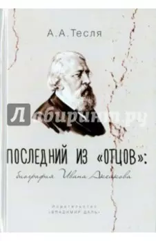 Последний из отцов. Биография Ивана Аксакова