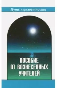 Пособие от Вознесенных Учителей. Медитации для расширения сознания, очищения сердца и Души