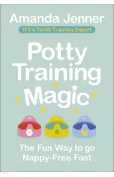 Potty Training Magic. The Fun Way to go Nappy-Free Fast