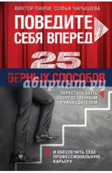 Поведите себя вперед. 25 верных способов перестать быть посредственным руководителем