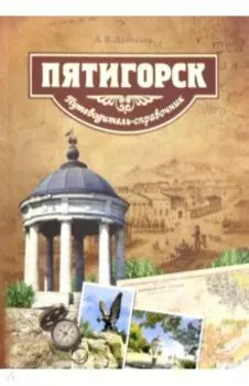 Пятигорск. Путеводитель-справочник