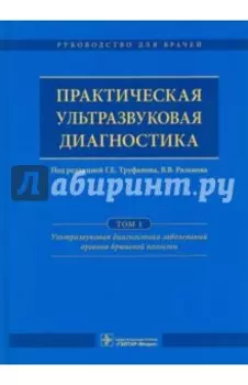 Практическая ультразвуковая диагностика. Руководство. В 5 томах. Том 1. Ультразвуковая диагностика