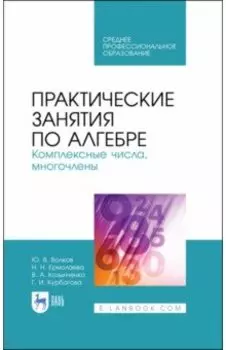 Практические занятия по алгебре. Комплексные числа, многочлены. Учебное пособие. СПО