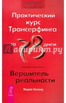 Практический курс Трансерфинга за 78 дней. Вершитель реальности