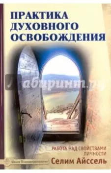 Практика духовного освобождения. Работа над свойствами личности