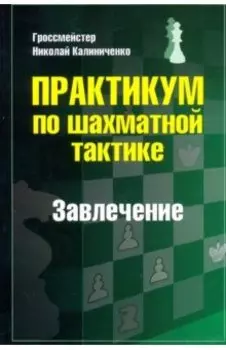 Практикум по шахматной тактике. Завлечение