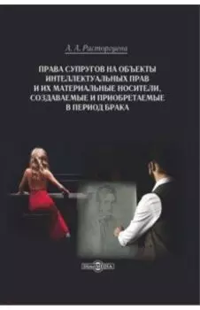 Права супругов на объекты интеллектуальных прав и их материальные носители. Монография