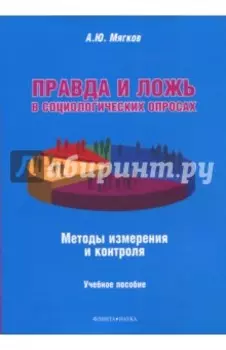 Правда и ложь в социологических опросах. Методы измерения и контроля. Учебное пособие