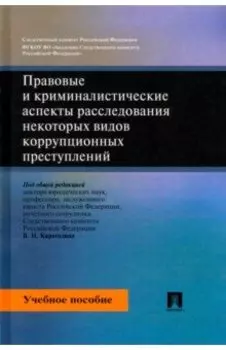 Правовые и криминалистические аспекты расследования некоторых видов коррупционных преступлений