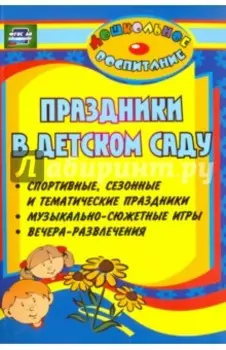 Праздники в детском саду. Спортивные, сезонные и тематические праздники, вечера-развлечения ФГОС ДО