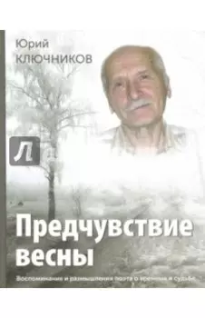 Предчувствие весны. Воспоминания и размышления поэта о времени и судьбе