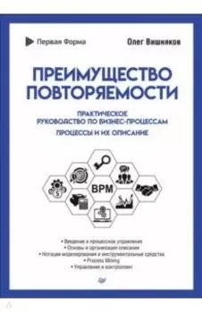 Преимущество повторяемости. Практическое руководство по бизнес-процессам. Процессы и их описание