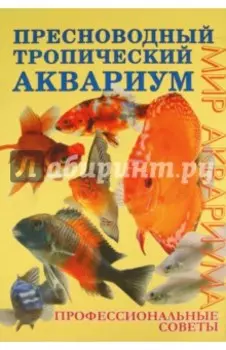 Пресноводный тропический аквариум. Профессиональные советы
