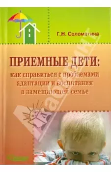 Приемные дети. Как справиться с проблемами адаптации и воспитания в замещающей семье