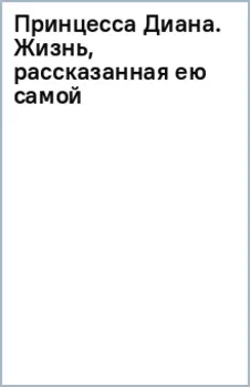 Принцесса Диана. Жизнь, рассказанная ею самой