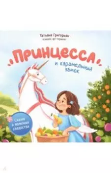 Принцесса и карамельный замок. Сказка о полезных сладостях