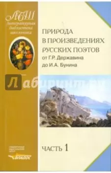 Природа в произведениях русских поэтов от Г.Р. Державина до И.А. Бунина. Антология в 2-х ч. Часть 1
