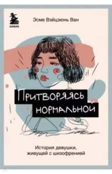 Притворяясь нормальной. История девушки, живущей с шизофренией
