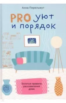 Pro уют и порядок. Золотые правила расхламления дома