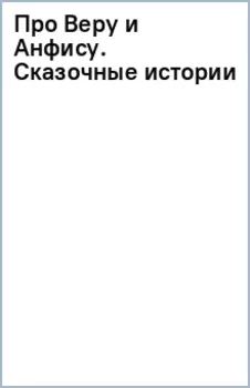 Про Веру и Анфису. Сказочные истории
