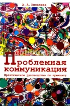 Проблемная коммуникация. Практическое руководство по тренингу