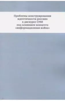Проблемы конструирования идентичности россиян в дискурсе СМИ под влиянием концепта "инф. война"