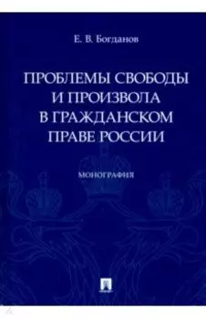 Проблемы свободы и произвола в гражданском праве России. Монография