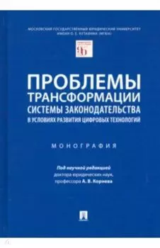 Проблемы трансформации системы законодательства в условиях развития цифровых технологий. Монография