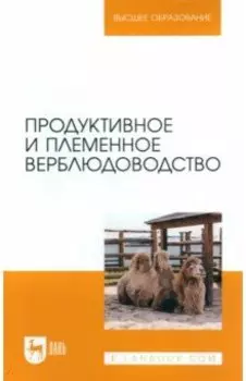 Продуктивное и племенное верблюдоводство. Учебник для вузов