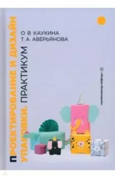 Проектирование и дизайн упаковки. Практикум. Учебное пособие