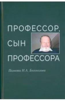 Профессор, сын профессора. Памяти Н.А. Богомолова