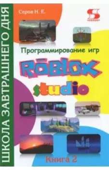 Программирование игр в Roblox Studio. Книга 2