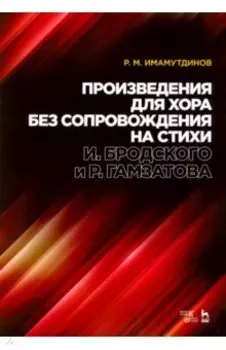 Произведения для хора без сопровождения на стихи И.Бродского, Р.Гамзатова. Ноты