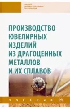 Производство ювелирных изделий из драгоценных металлов и их сплавов. Учебник