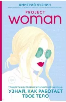 Project woman. Тонкости настройки женского организма. Узнай, как работает твое тело