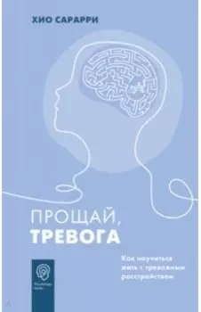 Прощай, тревога. Как научиться жить с тревожным расстройством