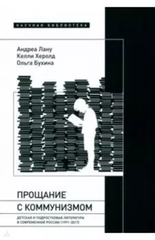 Прощание с коммунизмом. Детская и подростковая литература в современной России (1991–2017)