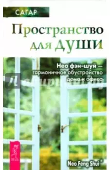 Пространство для души. Нео фэн-шуй - гармоничное обустройство дома и офиса