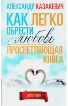 Просветляющая книга. Как легко обрести любовь