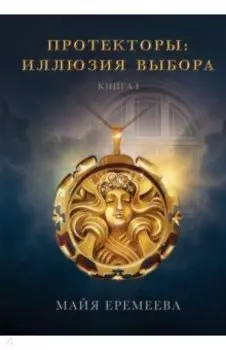 Протекторы. Иллюзия выбора. Книга 1