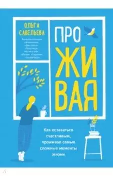 ПроЖИВАЯ. Как оставаться счастливым, проживая самые сложные моменты жизни